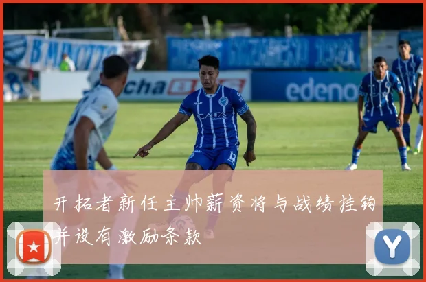 开拓者新任主帅薪资将与战绩挂钩并设有激励条款